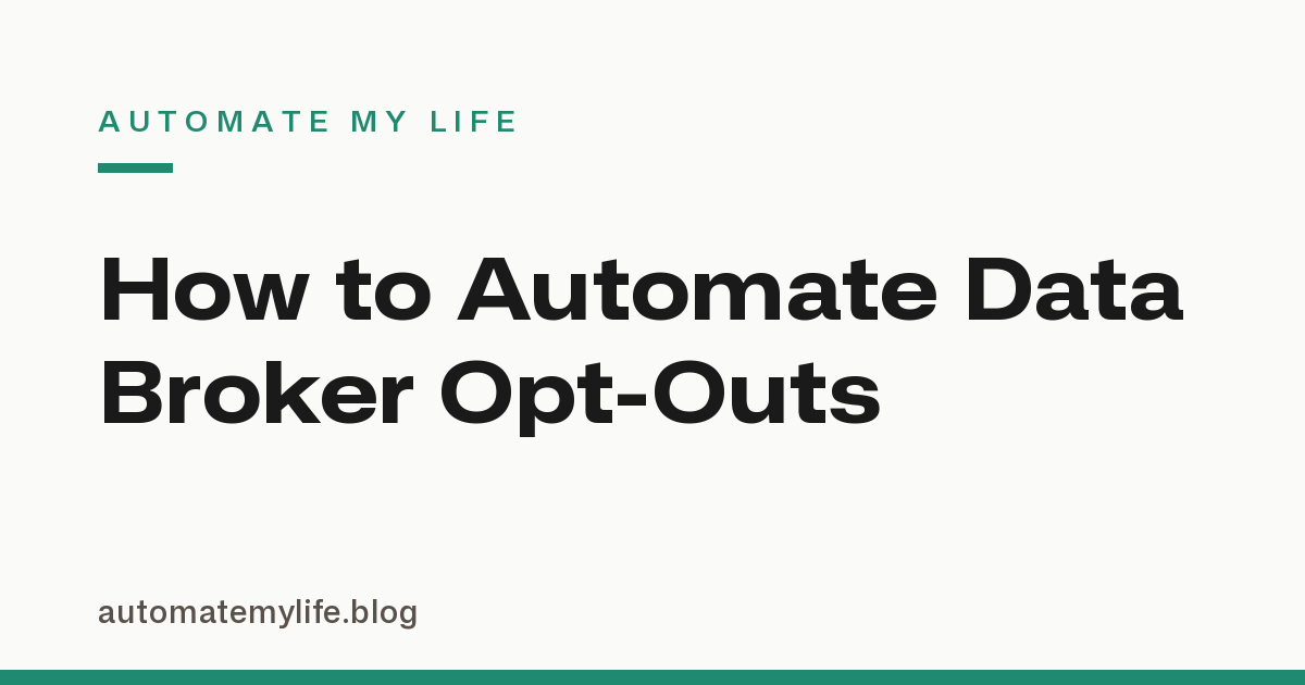 How to Automate Data Broker Opt-Outs So They Actually Stick