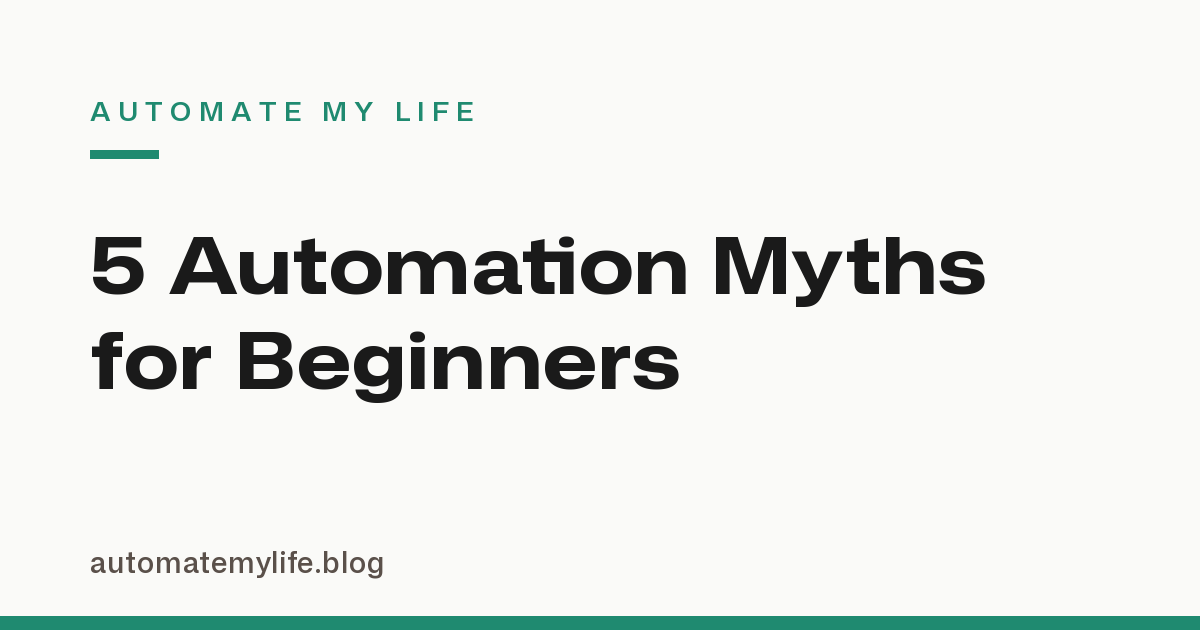 5 Automation Myths That Keep Beginners From Starting