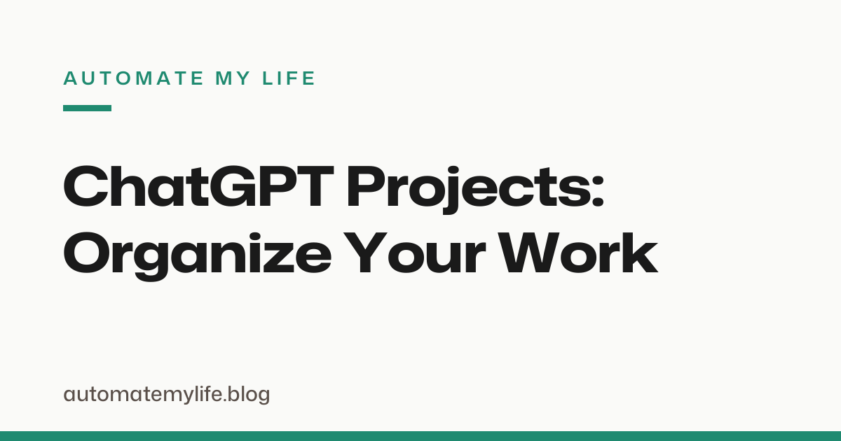 ChatGPT Projects: How to Organize Your Work in One Place