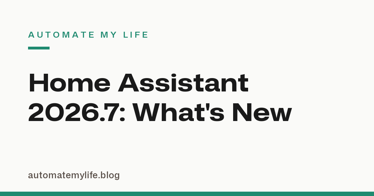 Home Assistant 2026.7: What’s New in the Biggest Automation Update of the Year