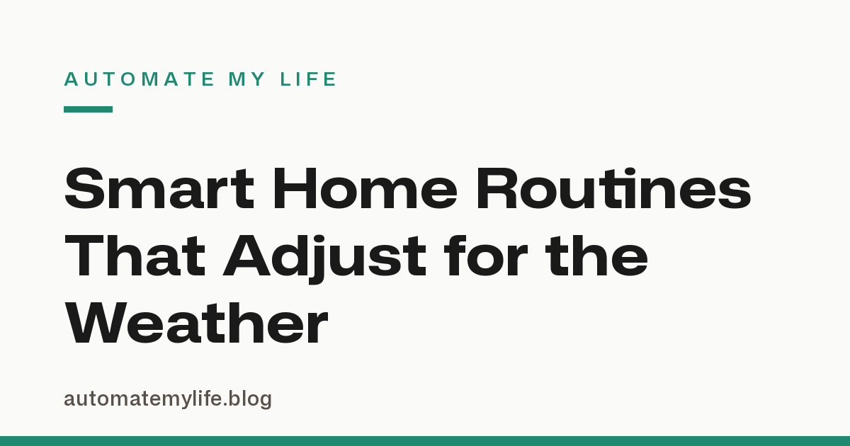 Smart Home Routines That Adjust Automatically for the Weather