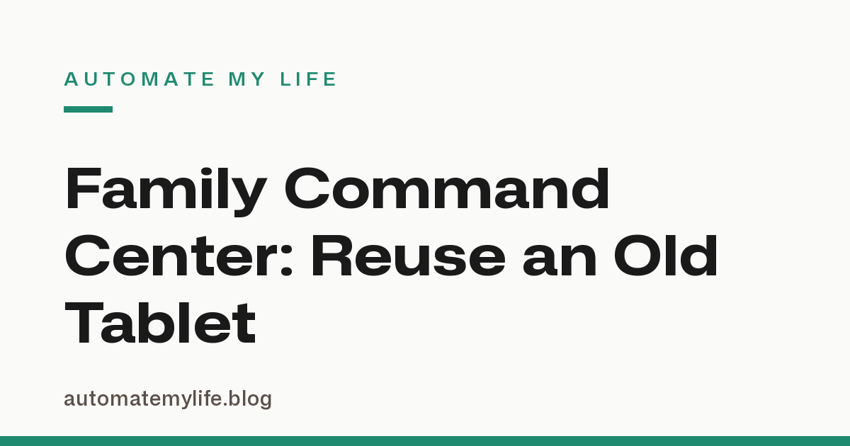 Family Command Center: Automate a Shared Household Dashboard on an Old Tablet or Phone